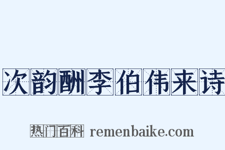 次韵酬李伯伟来诗是什么意思的图片